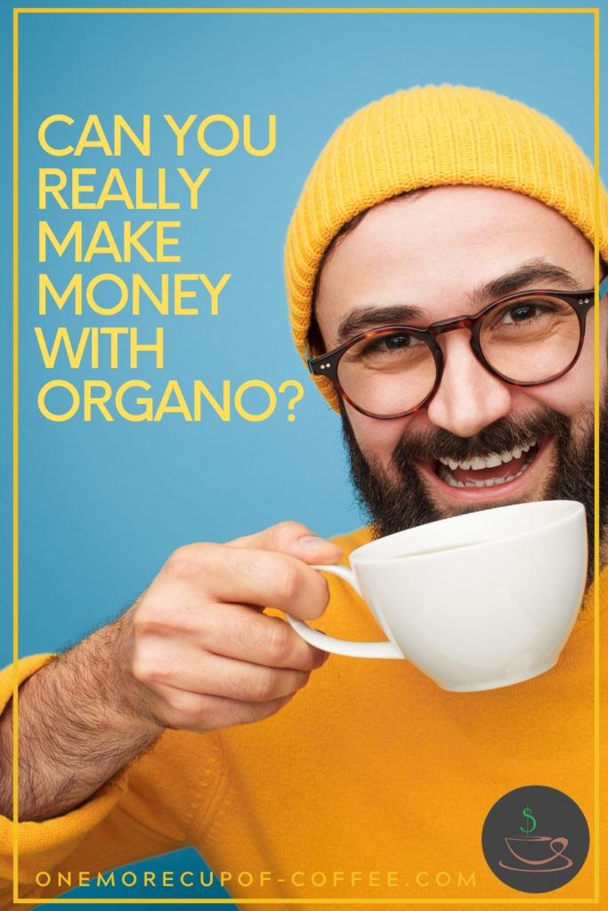 a smiling bearded man in yellow sweater and yellow beanie, holding a cup of coffee to the camera, against a blue background; with text overlay "Can you Really Make Money With Organo?"