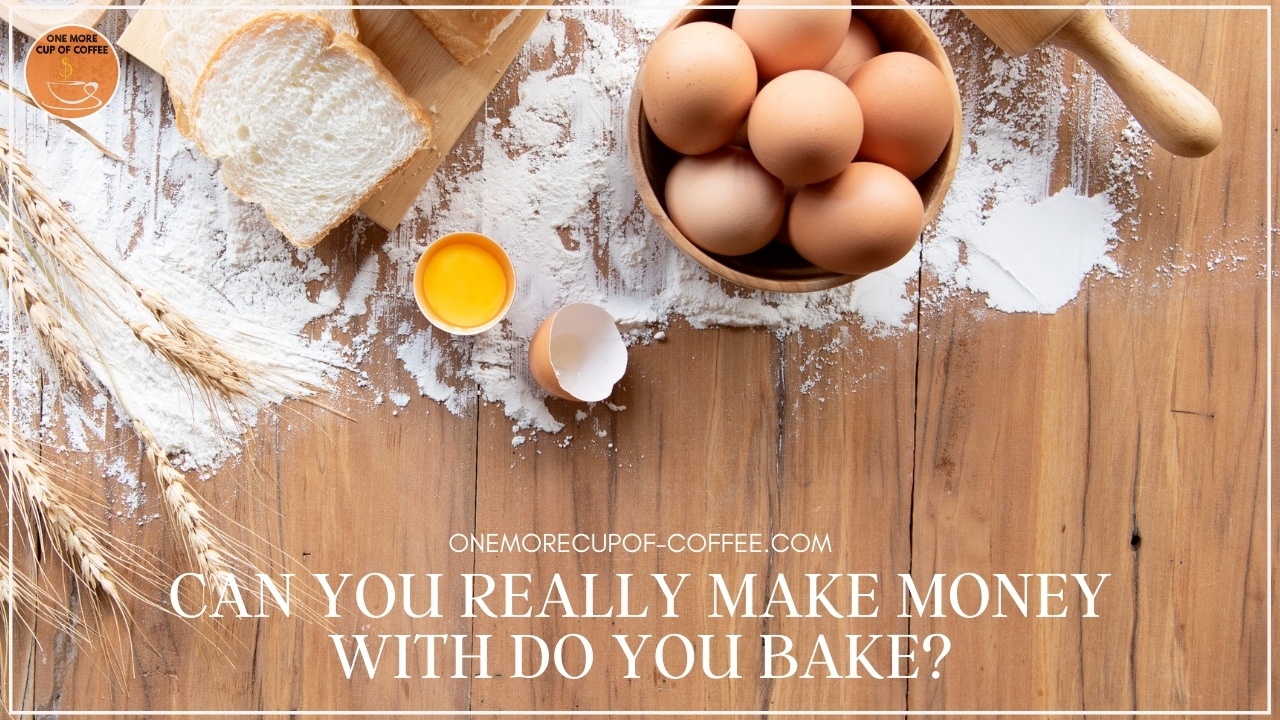 Can You Really Make Money With Do You Bake? | One More Cup of Coffee