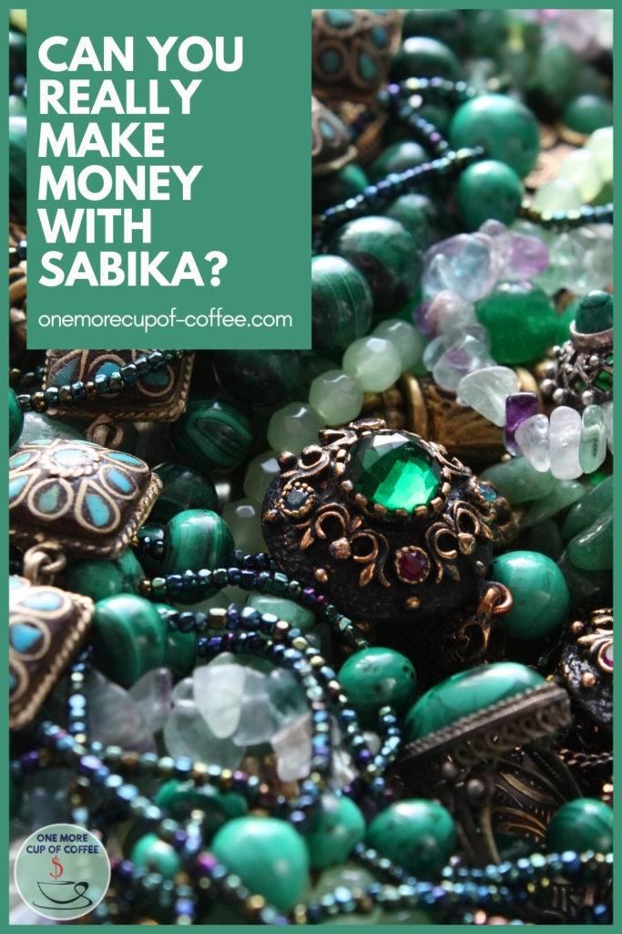 closeup image of jewelries in green hues; with text overlay "Can You Really Make Money With Sabika?"