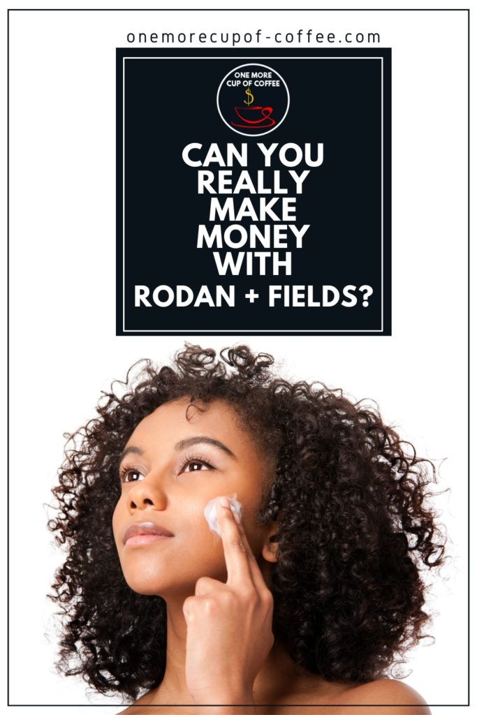 closeup image of bare-faced woman applying skin product on her face against a white background, with text overlay "Can You Really Make Money With Rodan + Fields?"