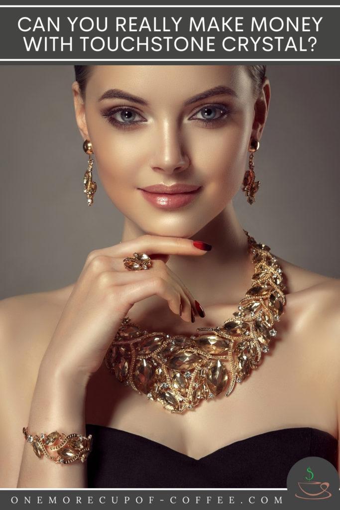 closeup image of a woman modeling jewelries, with text overlay "Can You Really Make Money With Touchstone Crystal"