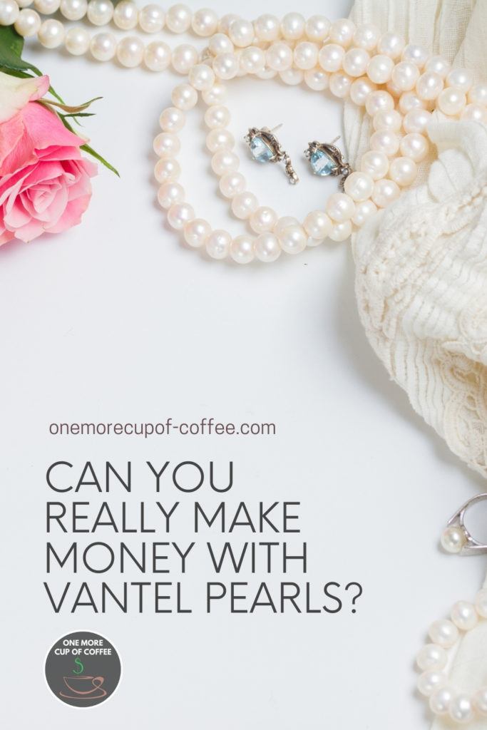 top view image of string of pearls, ring, and earrings laid out on white table with a pink rose and white fabric; with text overlay "Can You Really Make Money With Vantel Pearls?"