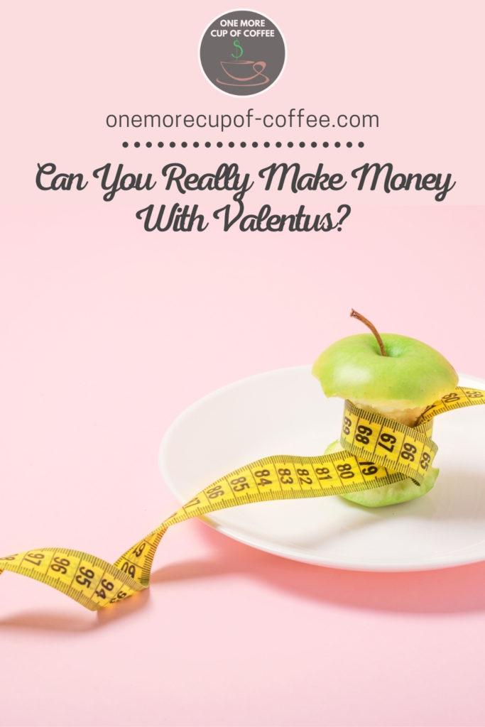 pink background with green apple on a white plate eaten to its core, wrapped with yellow tape measure; with text overlay "Can You Really Make Money With Valentus?" 