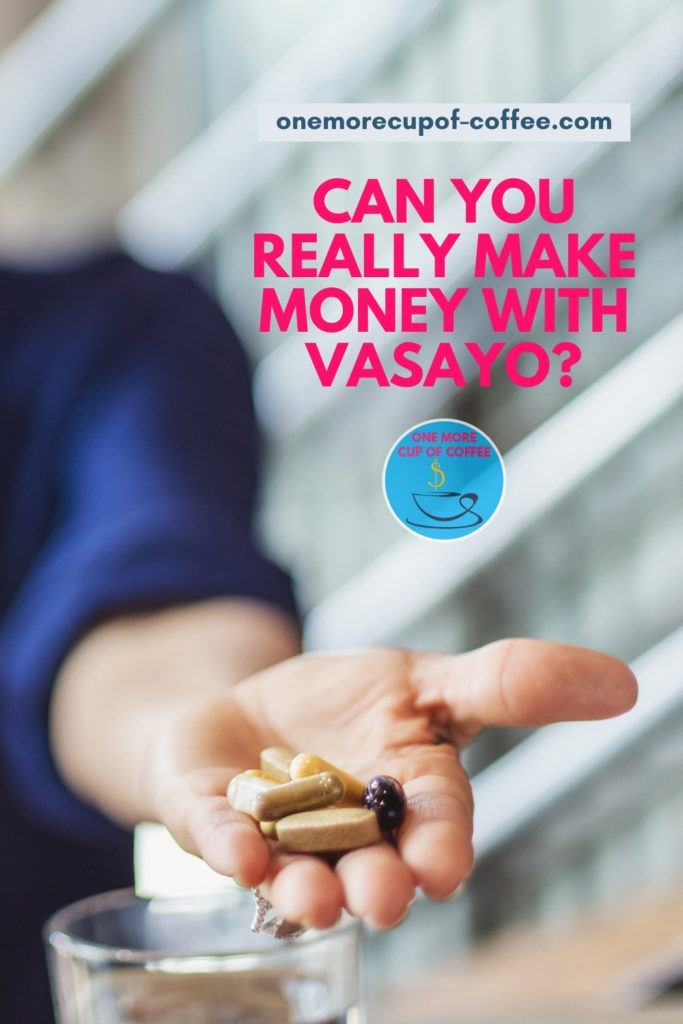 hand held out with different supplements, above a glass of water; with text overlay "Can You Really Make Money With Vasayo?"