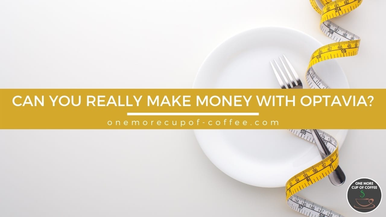 Can You Really Make Money With Optavia? One More Cup of Coffee