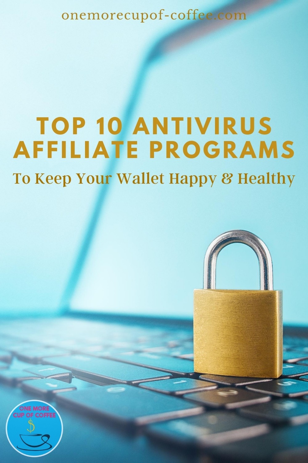 closeup image of golden padlock sitting on top of a laptop keyboard, with text overlay "Top 10 Antivirus Affiliate Programs To Keep Your Wallet Happy & Healthy"