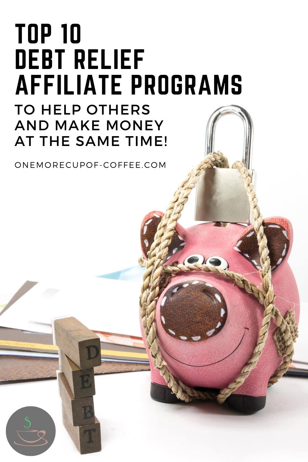 file of folders with pink piggy bank tied with ropes and padlock, with little wooden blocks forming the word debt; with text overlay "Top 10 Debt Relief Affiliate Programs To Help Others And Make Money At The Same Time"