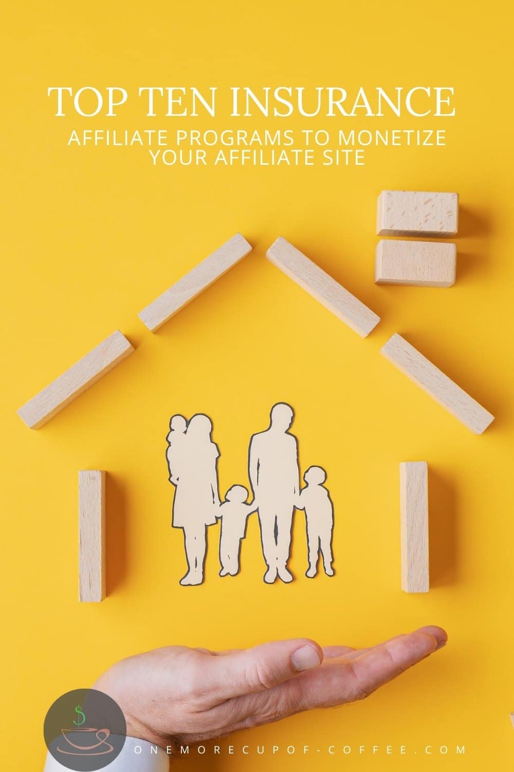 yellow background with tiny wooden cutouts of a family of five under a house made of wooden blocks with an open palm underneath it, with text overlay "Top 10 Insurance Affiliate Programs To Monetize Your Affiliate Site"