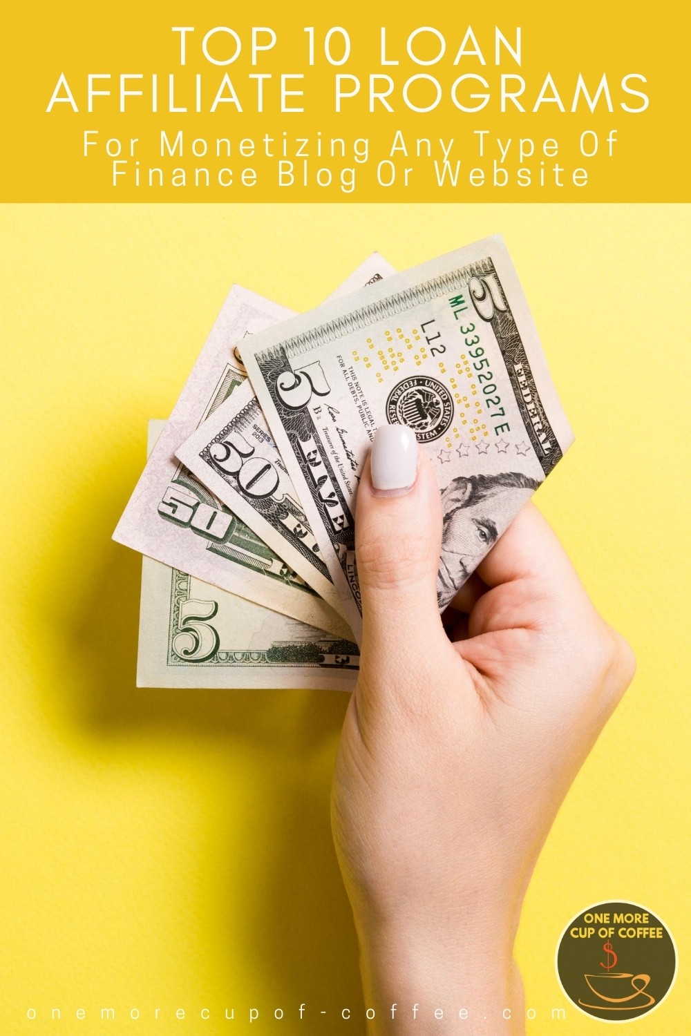 closeup image of hand holding folded dollar bills against a yellow background, with text overlay "Top 10 Loan Affiliate Programs For Monetizing Any Type Of Finance Blog Or Website"