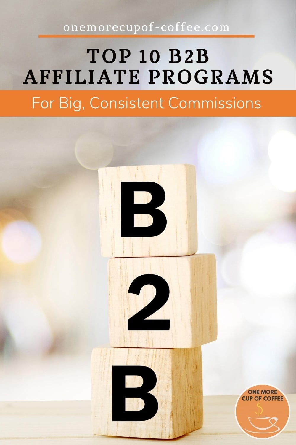 image of 3 wooden blocks with the letters and number, B, 2, B; with text overlay "Top 10 B2B Affiliate Programs For Big, Consistent Commissions"