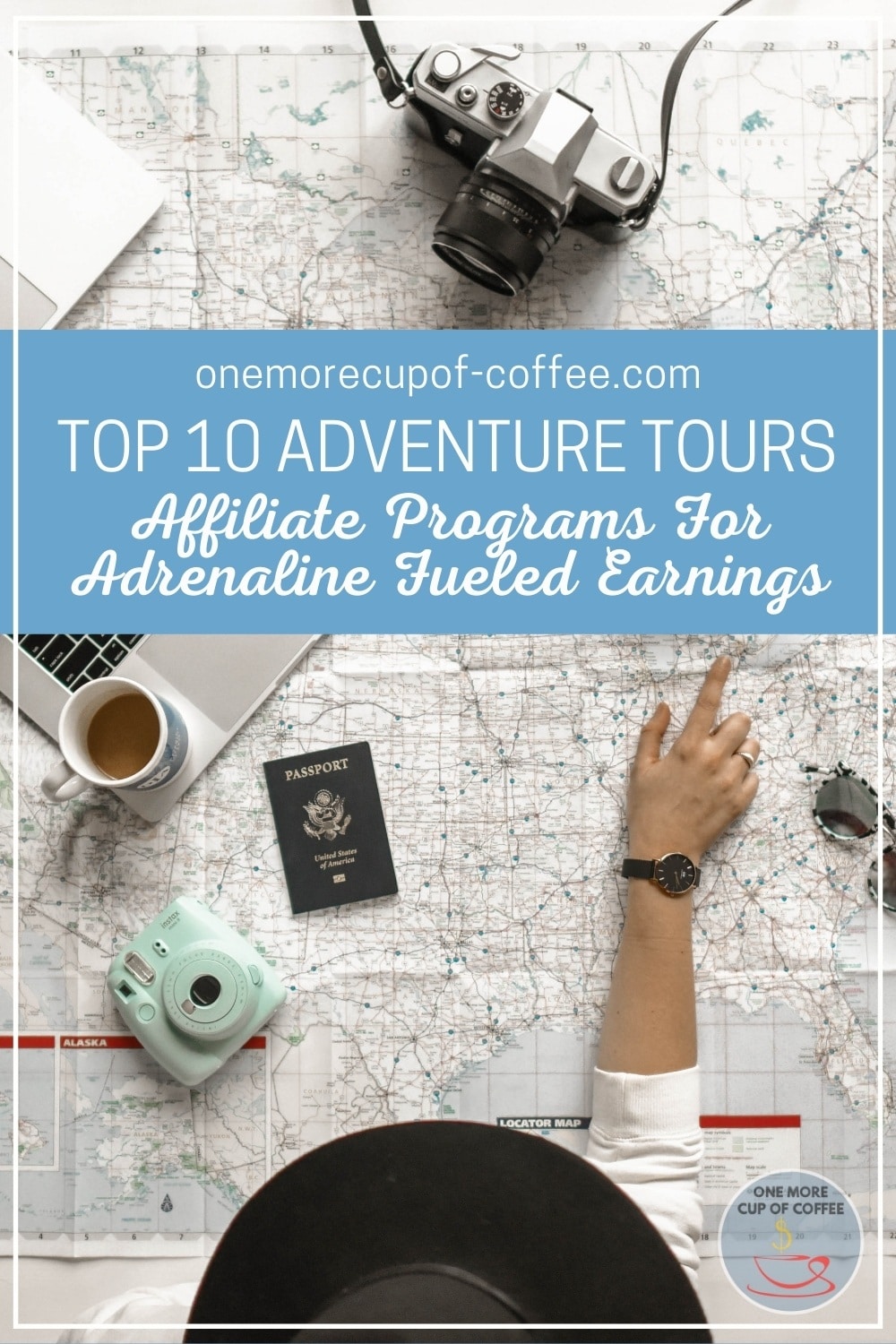 top view image of a hand pointing to a map with cameras, passport, laptop, and cup of coffee; with text overlay "Top 10 Adventure Tours Affiliate Programs For Adrenaline Fueled Earnings"