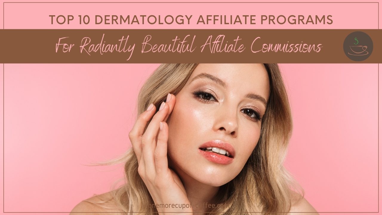 Top 10 Dermatology Affiliate Programs For Radiantly Beautiful Affiliate ...