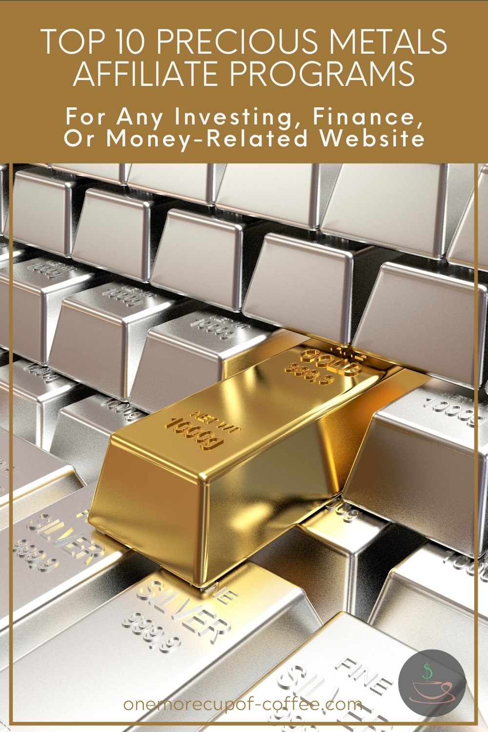 closeup image of silver bars with one single gold bar, with text overlay at the top in gold banner "Top 10 Precious Metals Affiliate Programs For Any Investing, Finance, Or Money-Related Website"