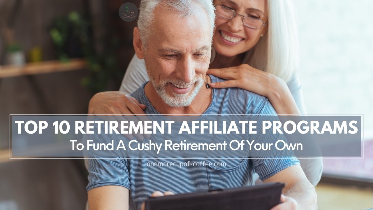 Top 10 Retirement Affiliate Programs To Fund A Cushy Retirement Of Your ...