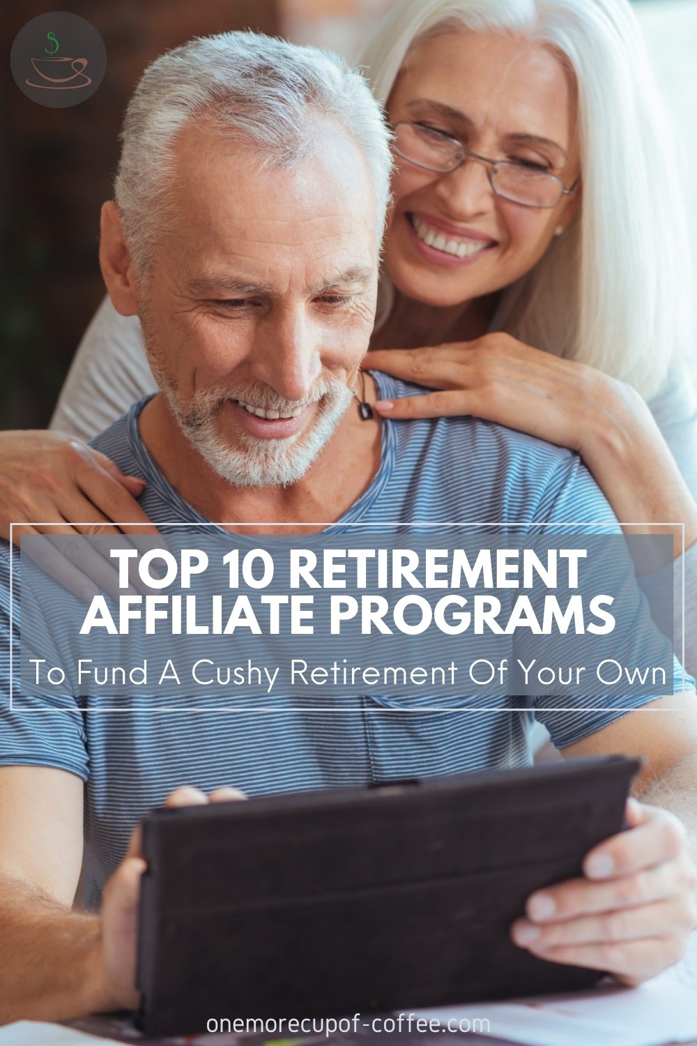 a smiling elderly couple looking at a tablet; with text overlay "Top 10 Retirement Affiliate Programs To Fund A Cushy Retirement Of Your Own"