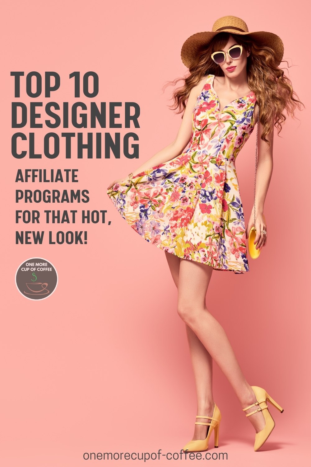 female model in floral dress, yellow high-heeled shoes, yellow hand bag, yellow-rimmed sunglasses, and wide-brim hat, striking a pose against a pink background; with text overlay "Top 10 Designer Clothing Affiliate Programs For That Hot, New Look"