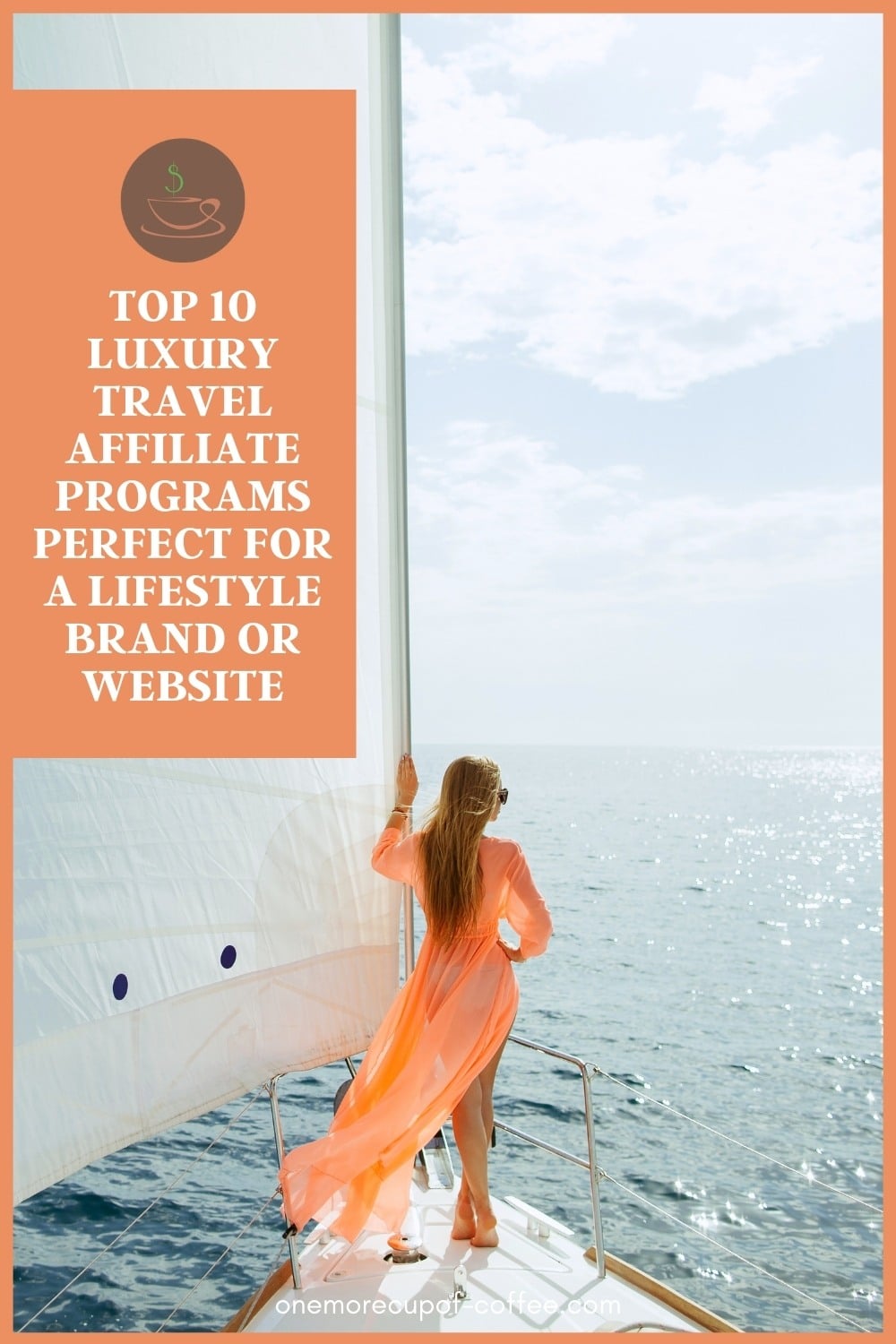 woman in orange sundress, standing on a yacht looking out to the ocean, with text overlay "Top 10 Luxury Travel Affiliate Programs Perfect For A Lifestyle Brand Or Website"