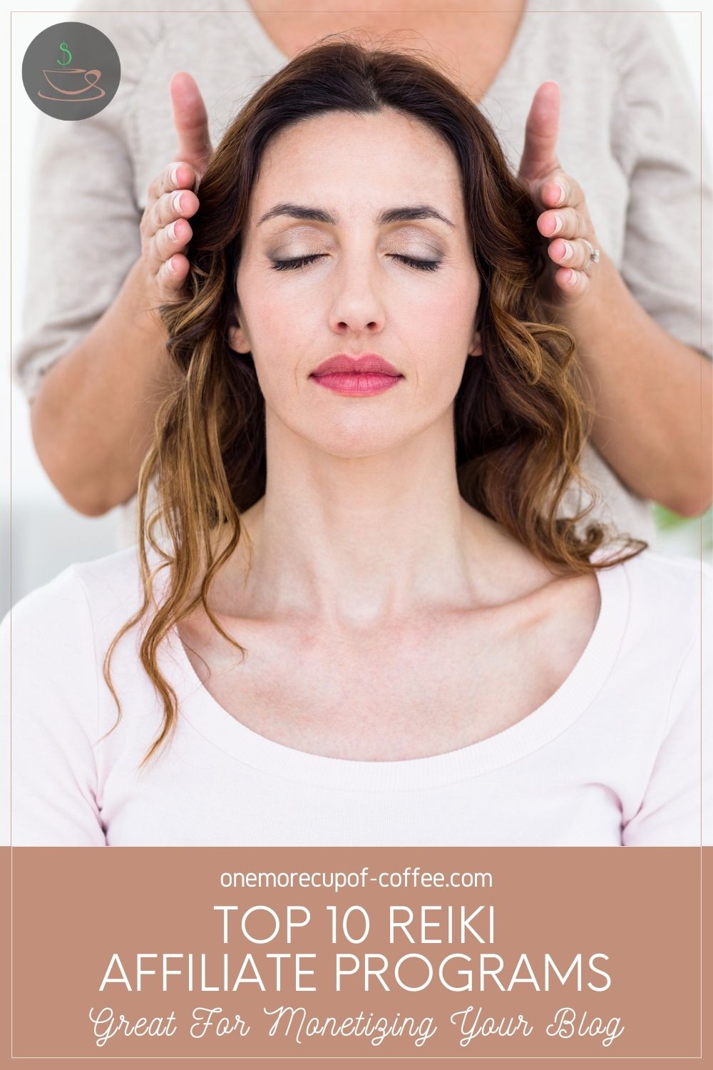 woman in white top, eyes closed, another woman behind her holding two hands beside her face; with text overlay in brown banner "Top 10 Reiki Affiliate Programs Great For Monetizing Your Blog"