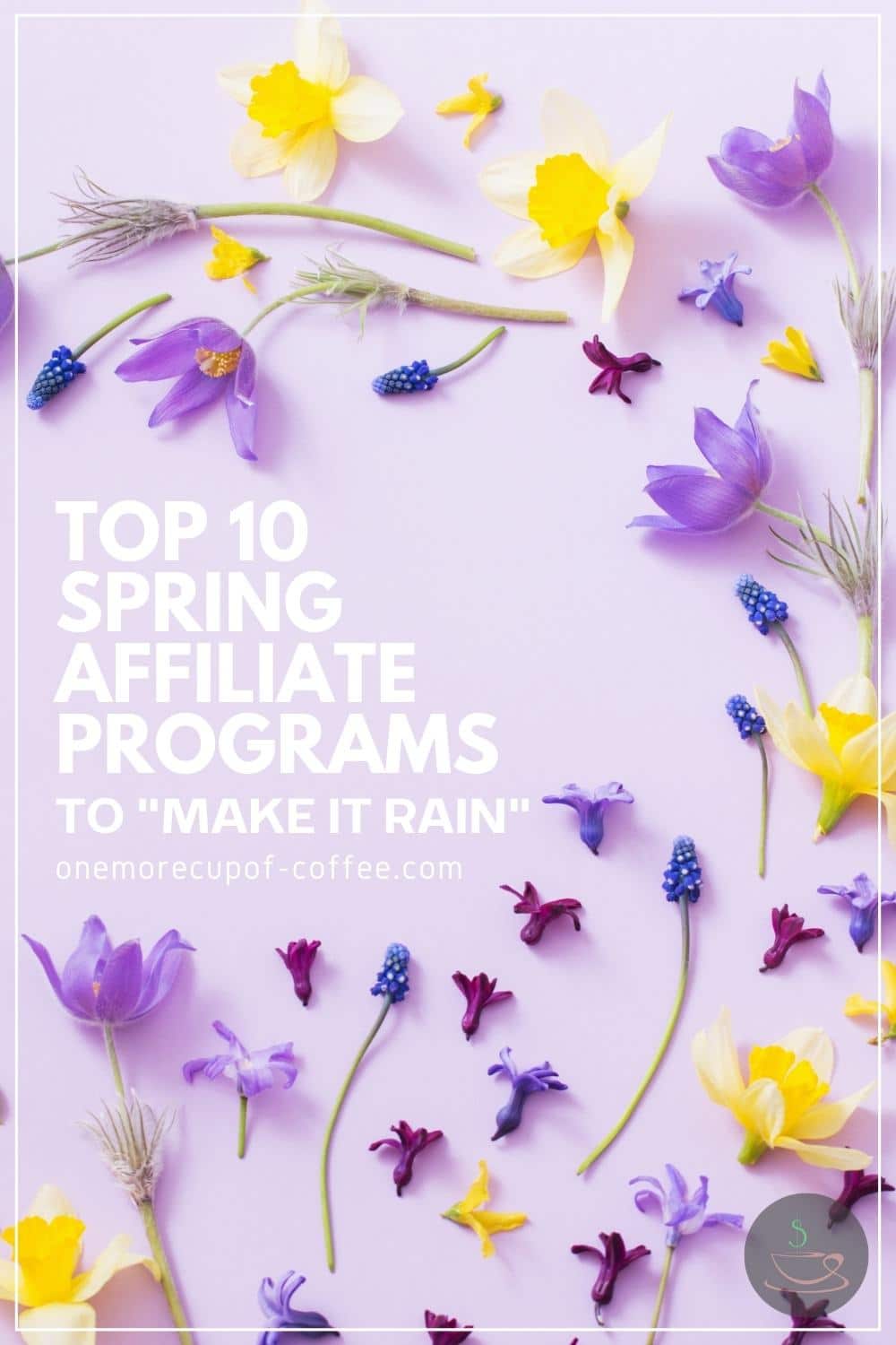 different colored-flowers arranged against a lavender background with text overlay "Top 10 Spring Affiliate Programs To _Make It Rain_"