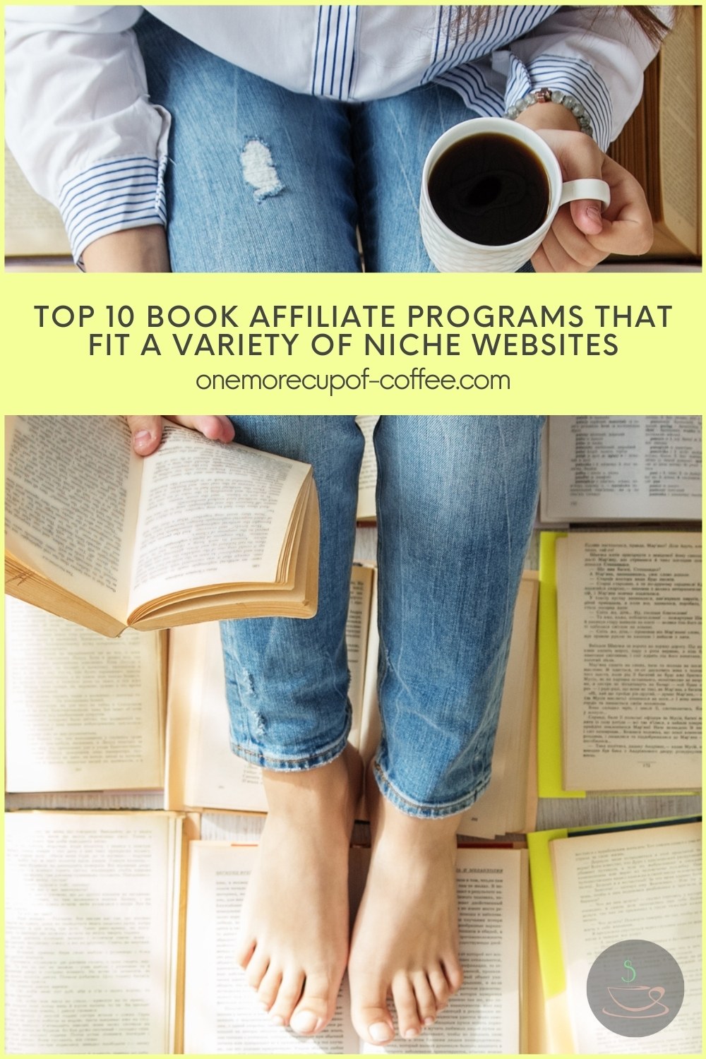 Partial top view image of a woman sitting on the ground covered with open books, wearing blue jeans and long-sleeves shirt holding an open book and a cup of coffee, with text overlay in yellow banner "Top 10 Book Affiliate Programs That Fit A Variety Of Niche Websites"