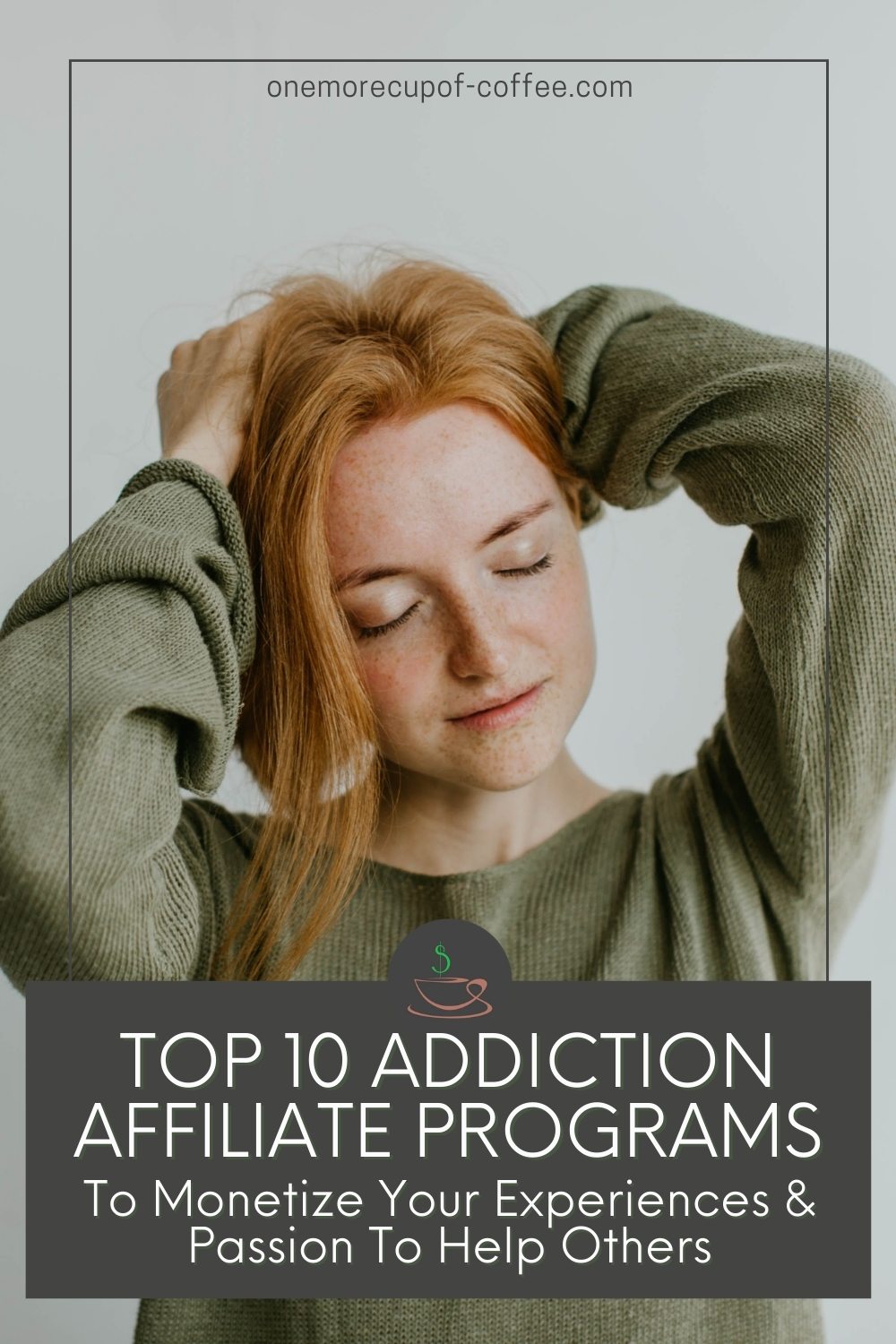 closeup image of a woman in green sweaters with text overlay in dark brown banner "Top 10 Addiction Affiliate Programs To Monetize Your Experiences & Passion To Help Others"