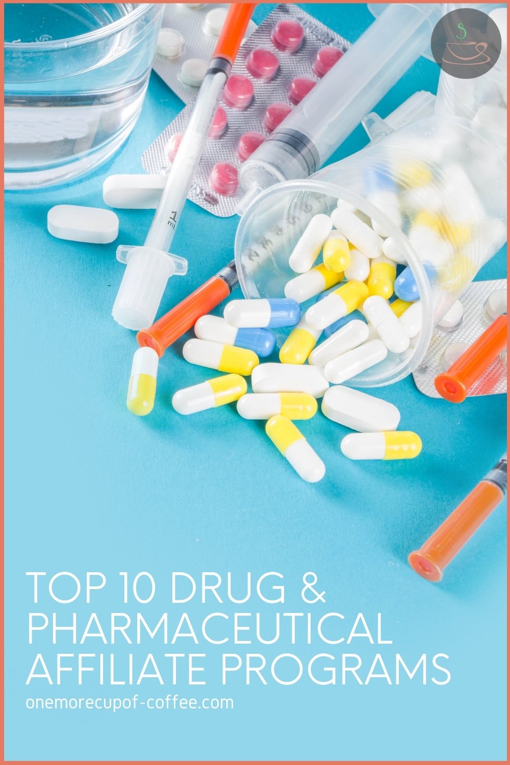 top view image of different medications, syringes, and a glass of water; with text overlay "Top 10 Drug & Pharmaceutical Affiliate Programs"