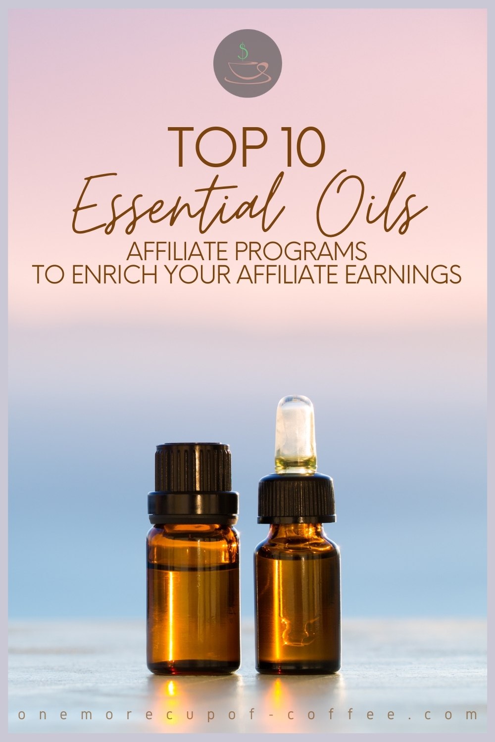 closeup image of 2 small amber-colored bottles of essential oils, one with regular cap and one with a dropper, with text overlay "Top 10 Essential Oils Affiliate Programs To Enrich Your Affiliate Earnings"