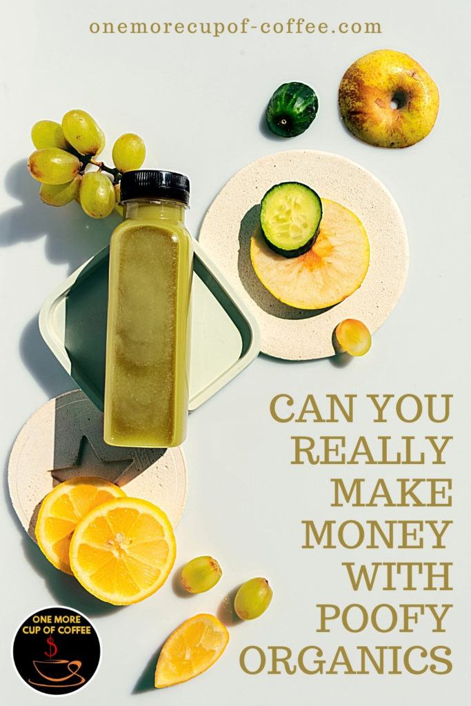 top view of a spread of sliced orange, apples, and grapes and bottle with green liquid in it; with text overlay "Can You Really Make Money With Poofy Organics?"