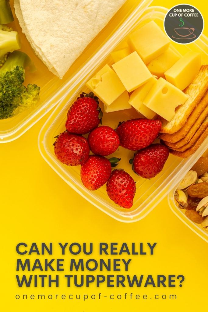 closeup top view of plasticware containers with strawberries, cheese broccoli, crackers, and nuts in it, against a yellow background; with text overlay "Can You Really Make Money With Tupperware?" 