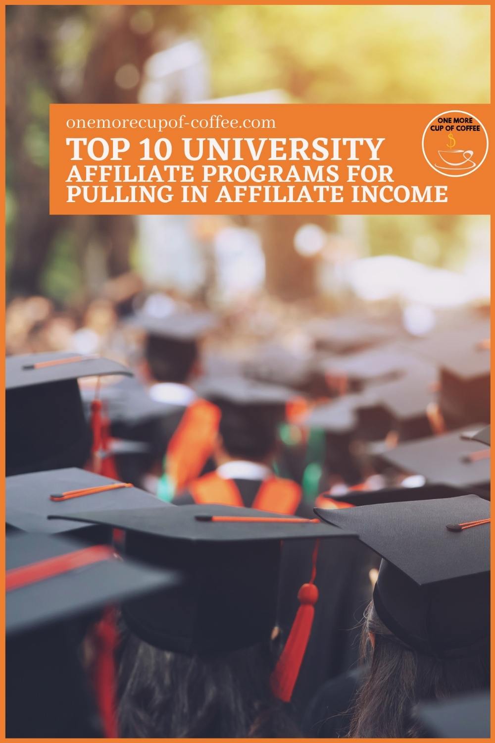 image of graduates facing forward, wearing black togas with orange tassel on their graduation cap; with text overlay "Top 10 University Affiliate Programs For Pulling In Affiliate Income" 