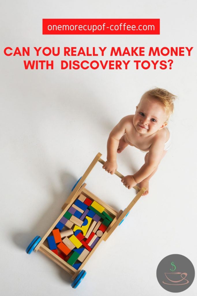 top image of a baby pushing a wooden cart full of multicolored wooden building blocks; with text overlay "Can you Really Make Money With Discovery Toys?"