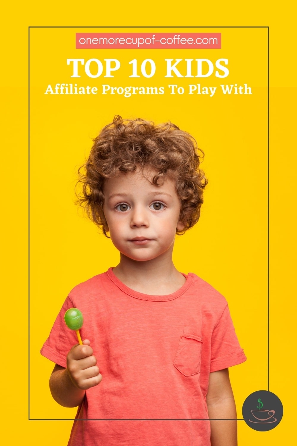 image of a curly boy against a yellow background, in coral t-shirt, holding a green lollipop; with text overlay "Top 10 Kids Affiliate Programs To Play With"