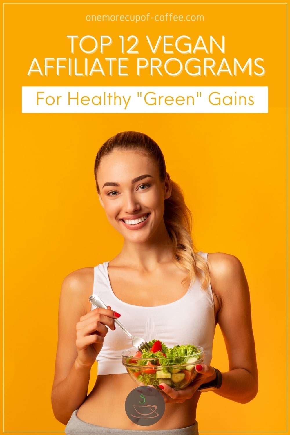 smiling woman in pony tail and white midriff workout top and grey pants holding a bowl of vegetable salad and fork, against a yellow background, with text overlay "Top 12 Vegan Affiliate Programs For Healthy "Green" Gains"