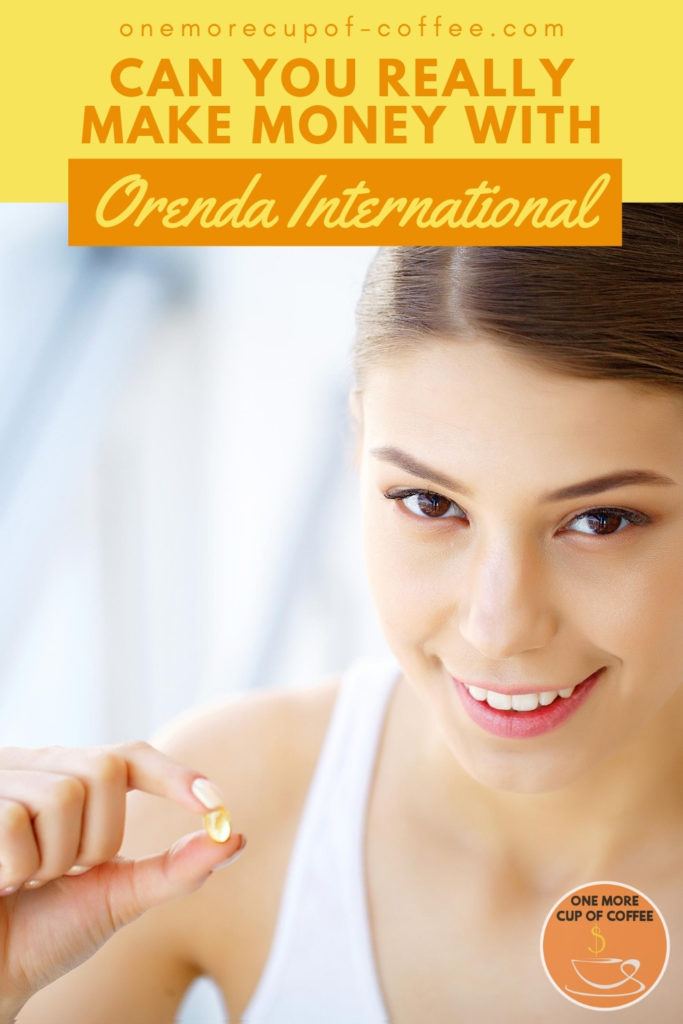 closeup image of a woman in white tank top holding a supplement capsule to the camera, with text overlay "Can You Really Make Money With Orenda International?"