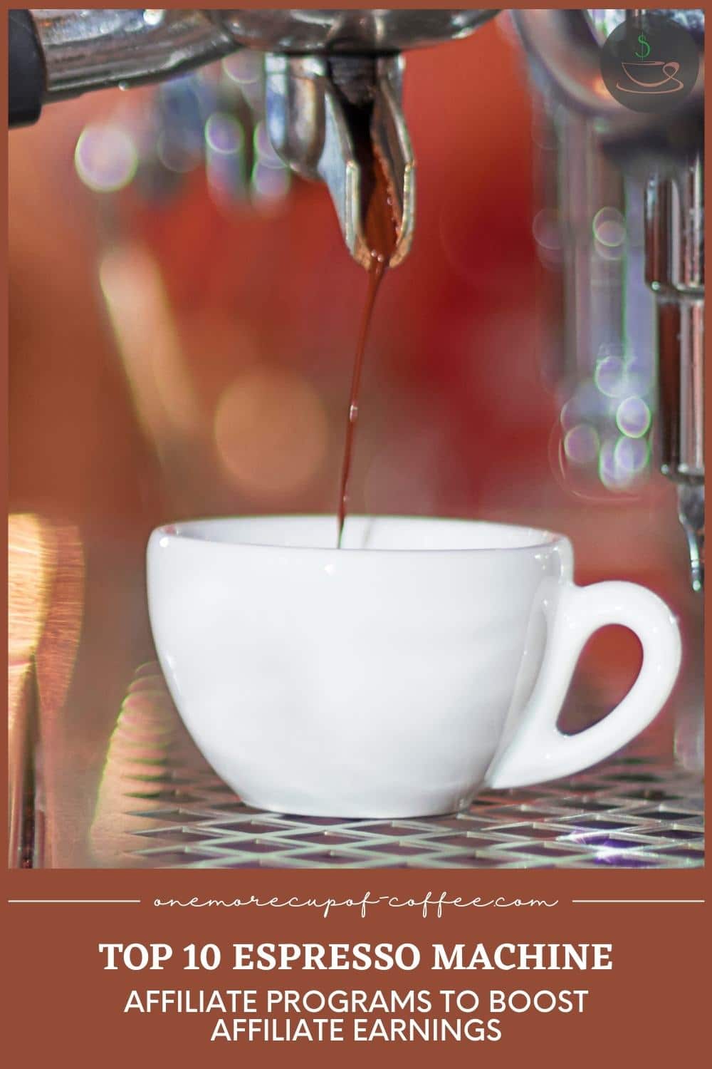 closeup image of white cup with coffee dripping from an espresso machine, with text at the bottom in brown banner "Top 10 Espresso Machine Affiliate Programs To Boost Affiliate Earnings"