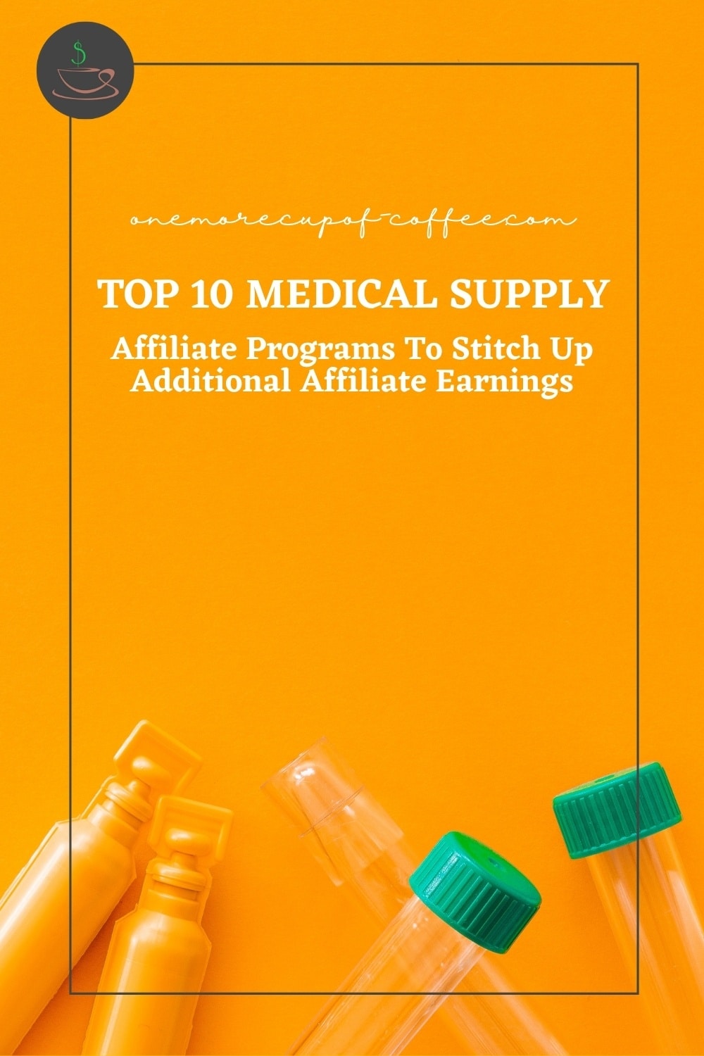 on a yellow background is a couple of plastic vials with green cap, one transparent vial tube, and a couple of medicine, with text overlay "Top 10 Medical Supply Affiliate Programs To Stitch Up Additional Affiliate Earnings"2 yellow 