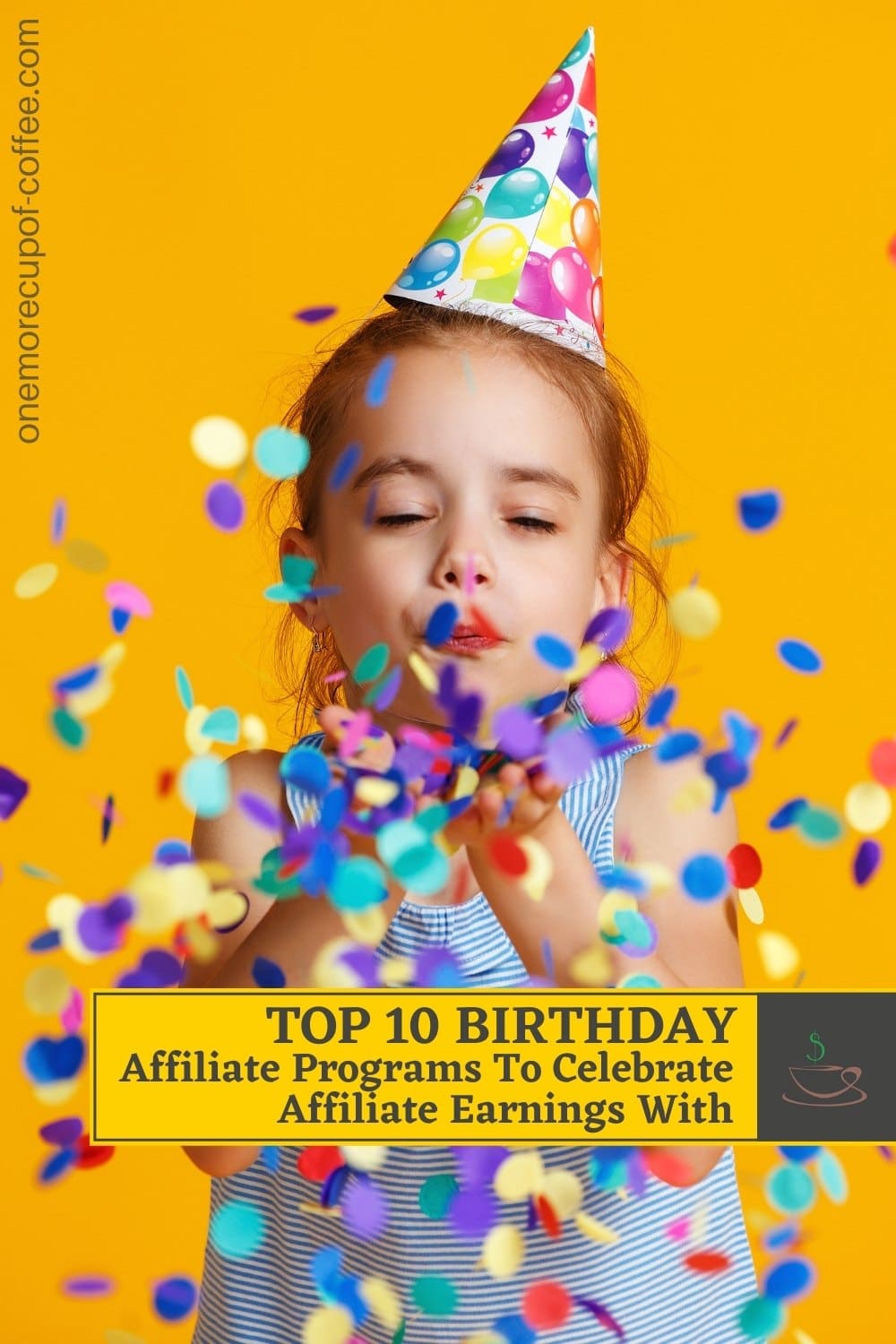 little girl with a party hat blowing confetti on her two hands against a yellow background; with text overlay "Top 10 Birthday Affiliate Programs To Celebrate Affiliate Earnings With"