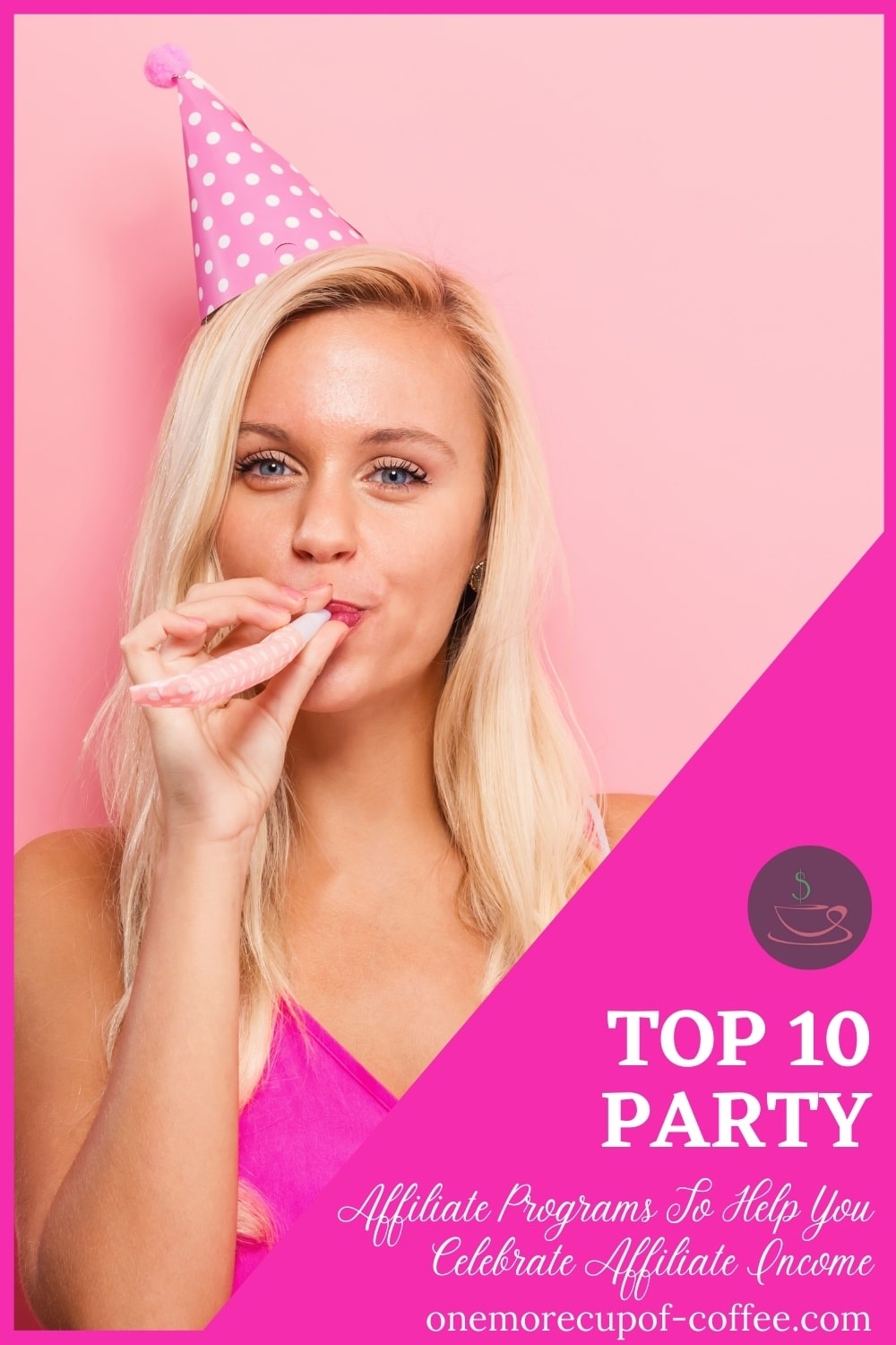 blond woman in bright pink top wearing a pink party hat and blower, against a pale pink background; with text overlay "Top 10 Party Affiliate Programs To Help You Celebrate Affiliate Income"