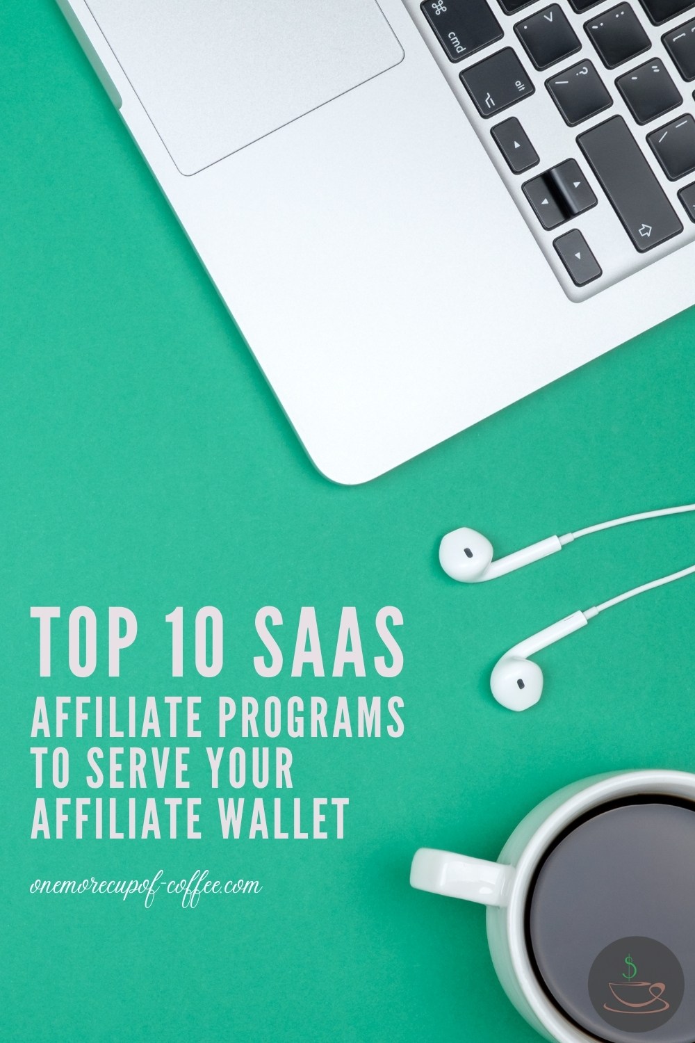 top view image of a laptop, cup of coffee, and earphones, against a green background; with text overlay "Top 10 SAAS Affiliate Programs To Serve Your Affiliate Wallet"