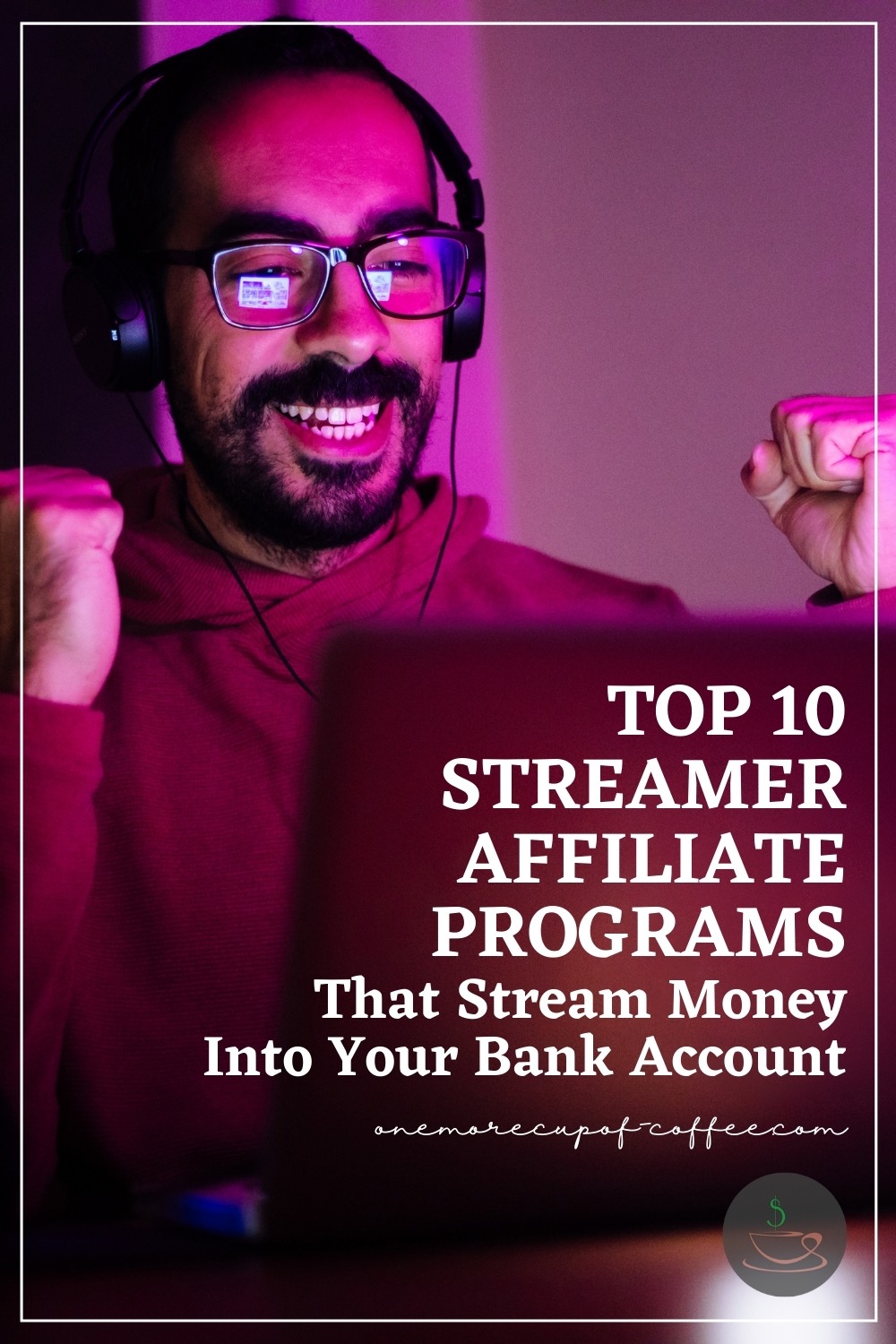 a happy fully bearded gamer with eyeglasses on his laptop with headset on, with text overlay "Top 10 Streamer Affiliate Programs That Stream Money Into Your Bank Account"