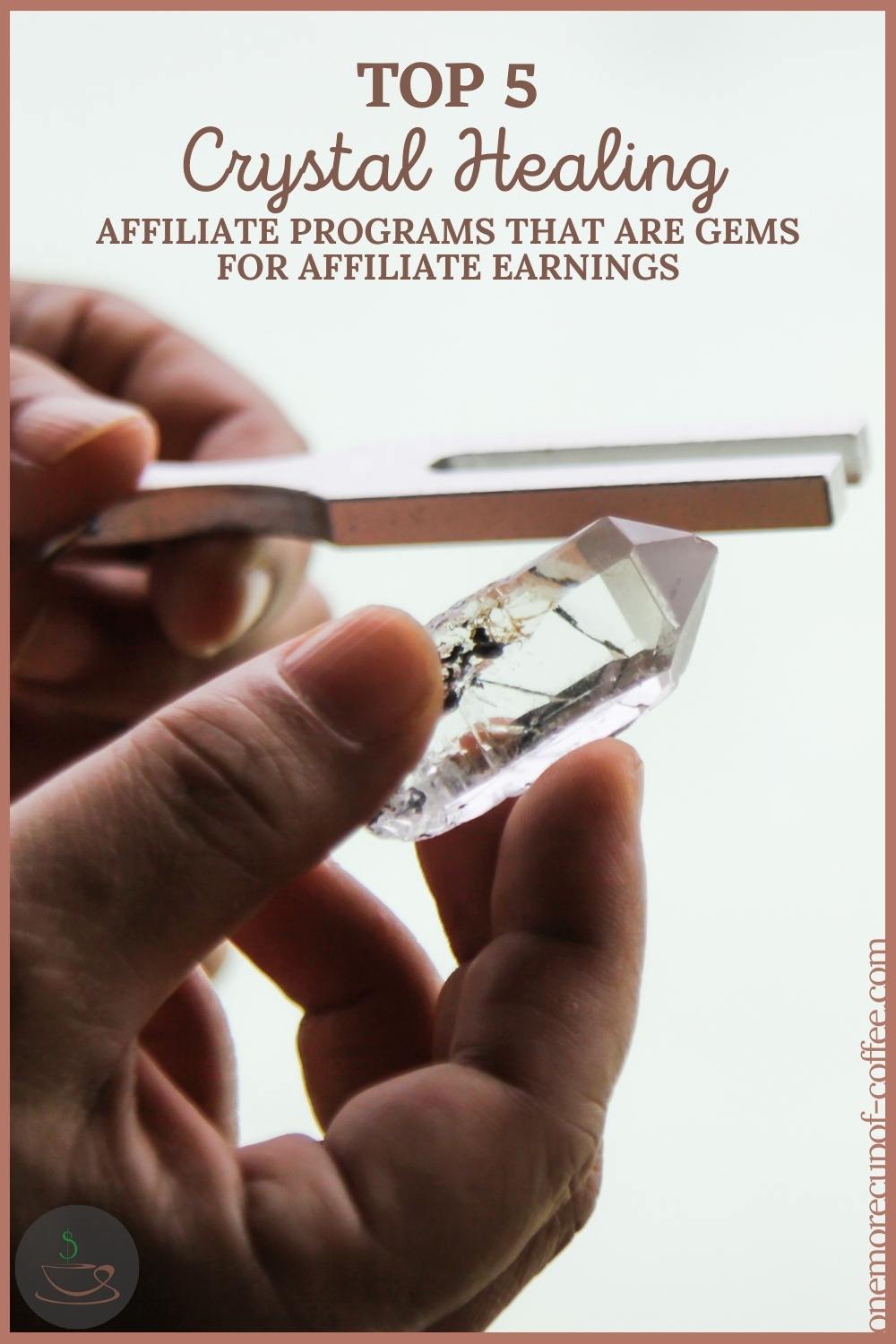 closeup image of hands holding a clear quartz crystal and a tuning fork, with text overlay "Top 5 Crystal Healing Affiliate Programs That Are Gems For Affiliate Earnings"