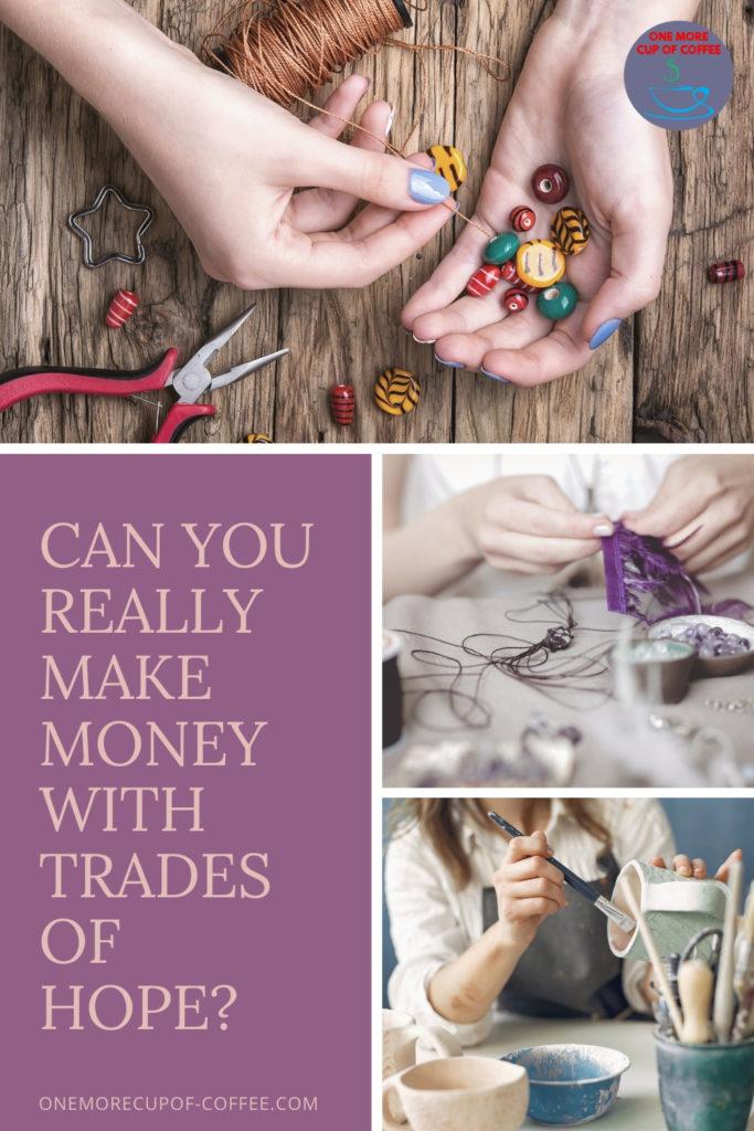 collage of closeup artisan hands at work with text at the bottom left, "Can You Really Make Money With Trades of Hope"