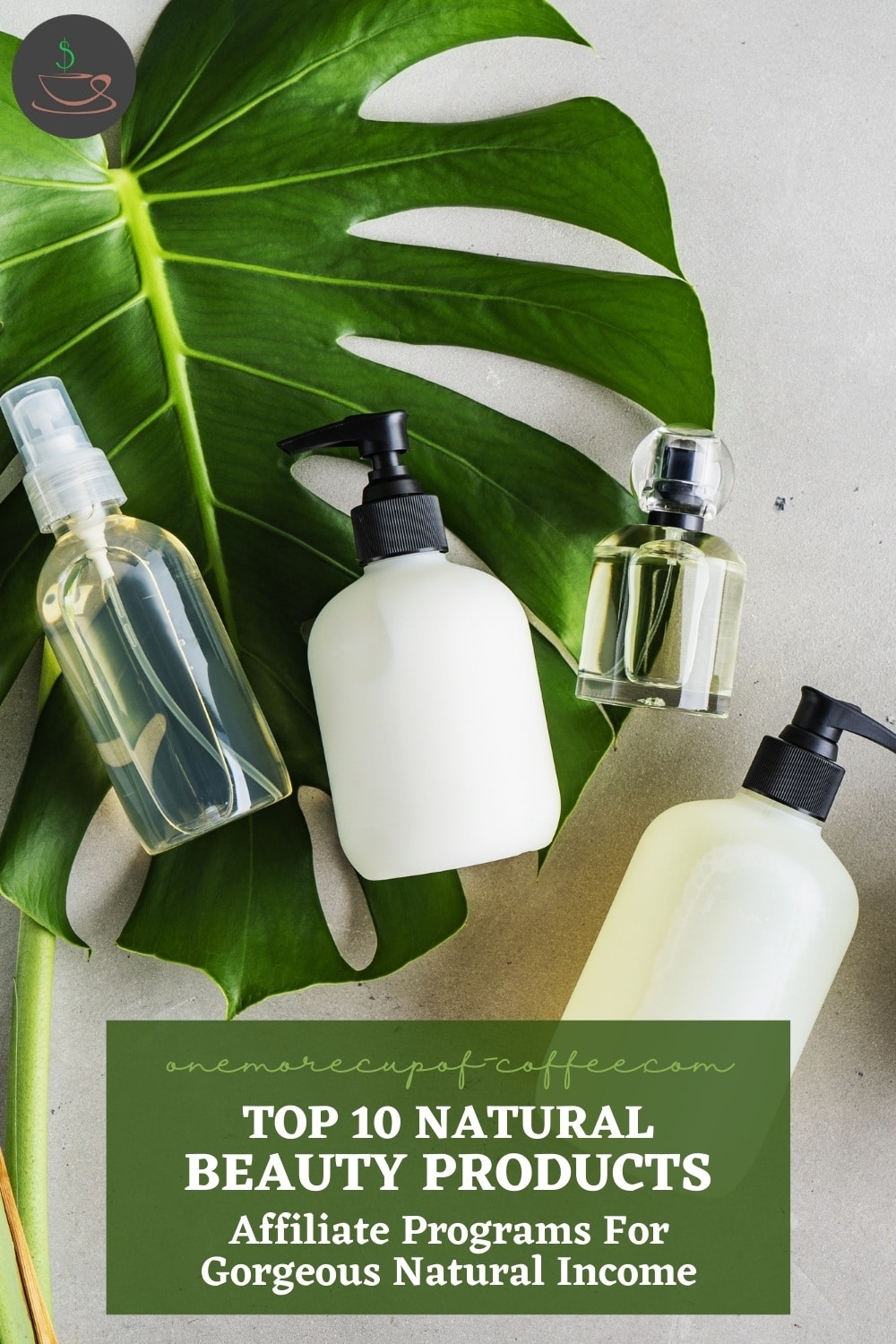 natural beauty products in black and white containers, and one in clear bottle container, laid out on a grey surface with a big green leaf; with text overlay "Top 10 Natural Beauty Products Affiliate Programs For Gorgeous Natural Income"