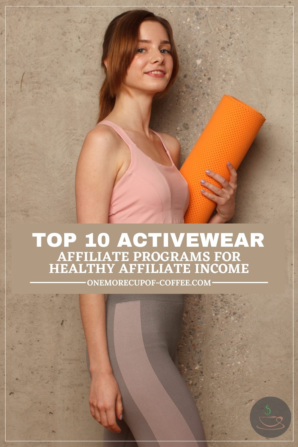 woman in workout top and leggings holding an orange yoga mat, against a beige textured wall,; with text overlay "Top 10 Activewear Affiliate Programs For Healthy Affiliate Income"