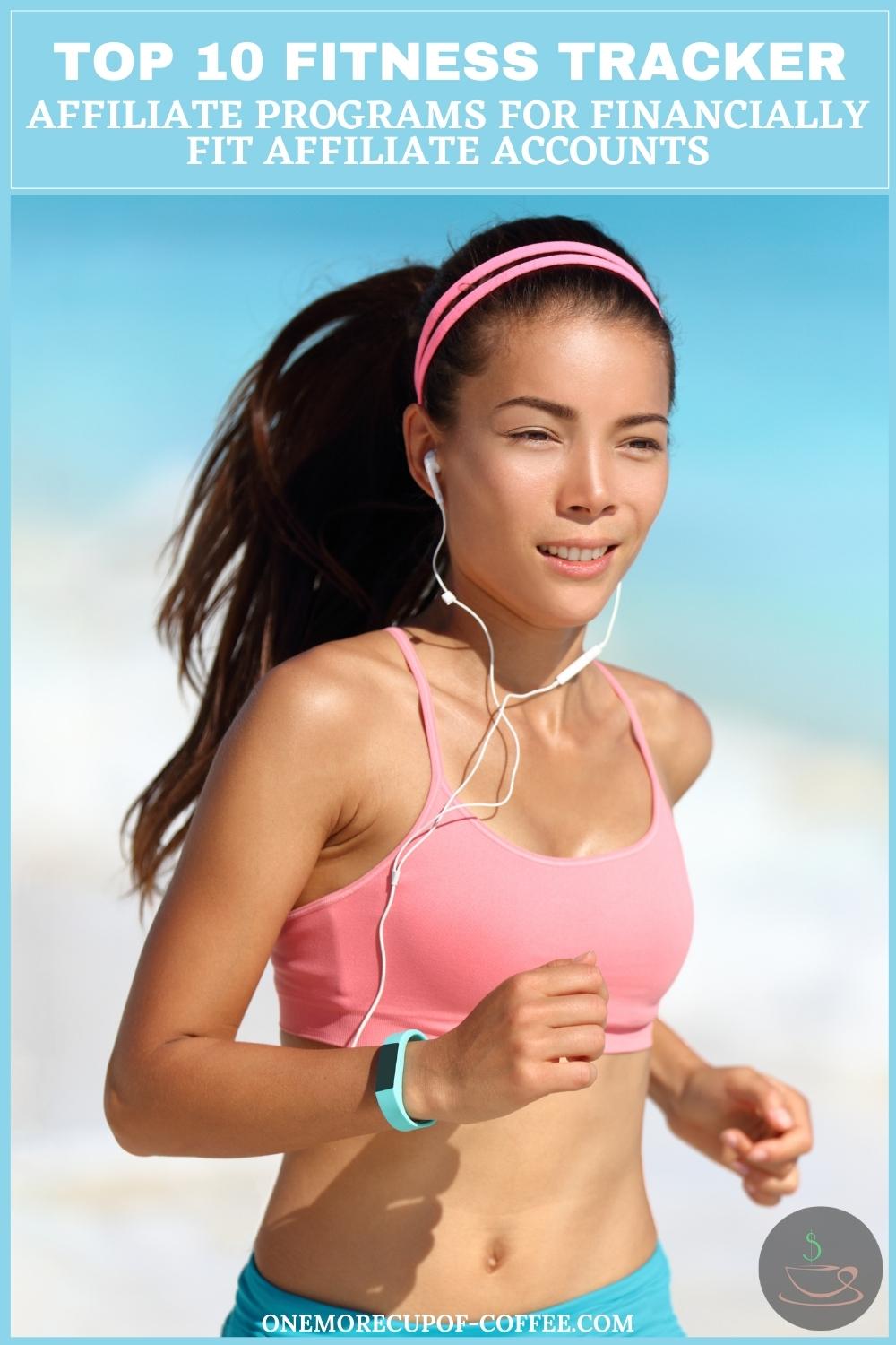 long-haired brunette jogging wearing an earphone and blue fitness tracker, with a pink headband, pink top, and blue leggings; with text overlay "Top 10 Fitness Tracker Affiliate Programs For Financially Fit Affiliate Accounts"