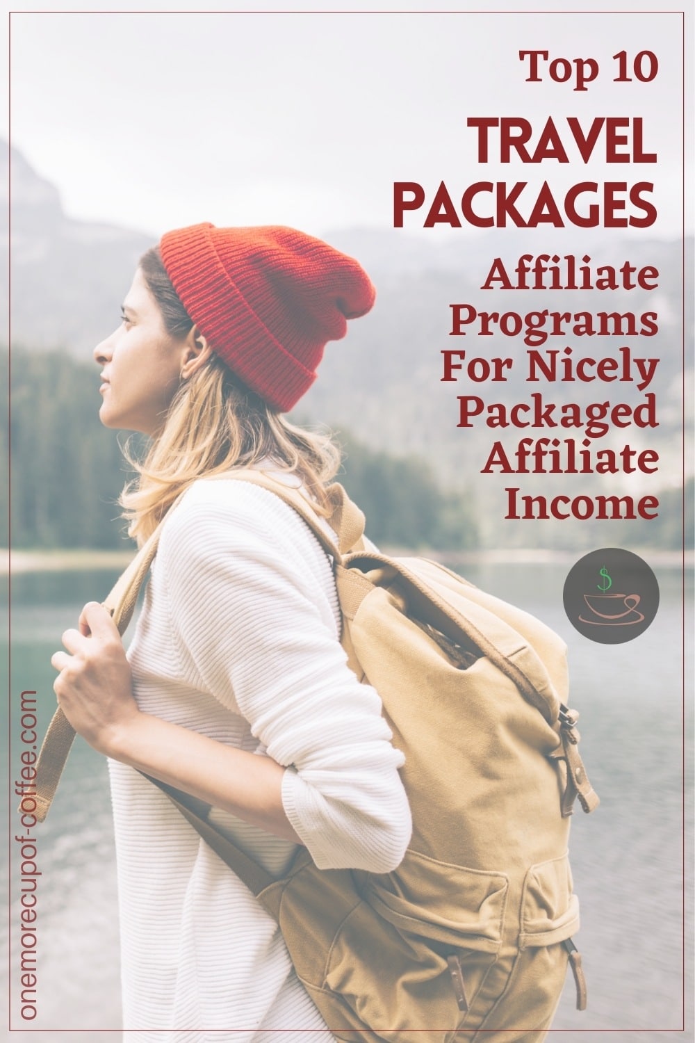 woman with backpack and red beanie looking over a lake and trees in the horizon; with text overlay "Top 10 Travel Packages Affiliate Programs For Nicely Packaged Affiliate Income"