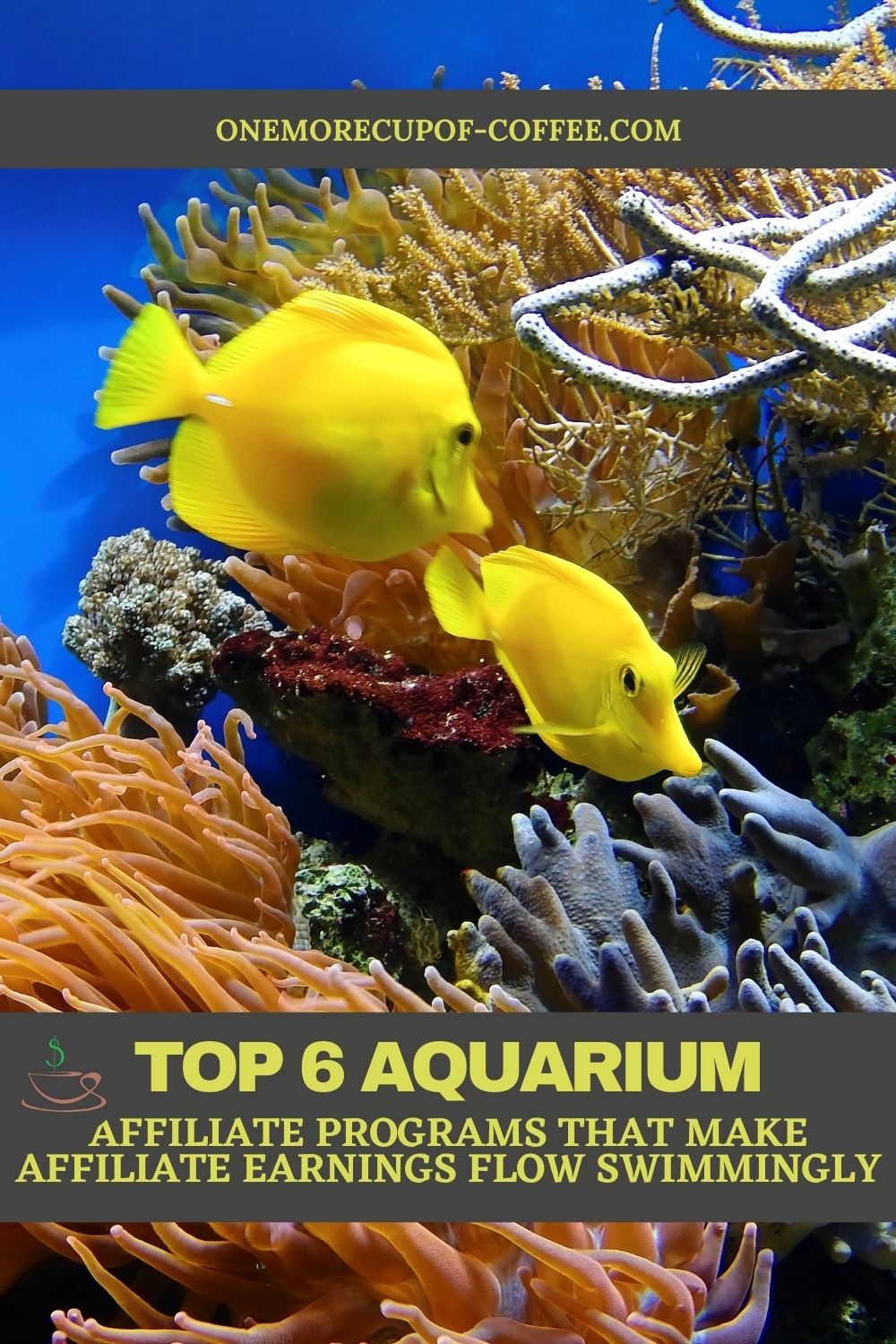 closeup image of an aquarium with corals and a couple of yellow fish, with text overlay "Top 6 Aquarium Affiliate Programs That Make Affiliate Earnings Flow Swimmingly"