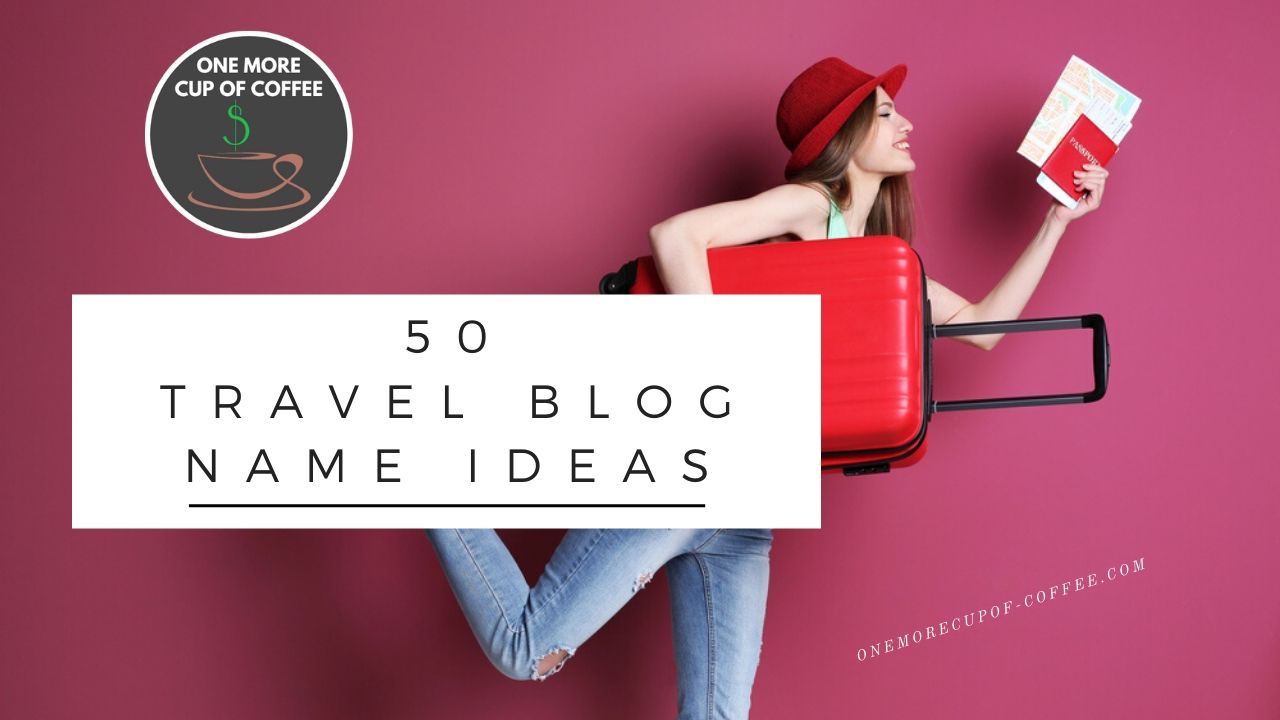 50 Travel Blog Name Ideas One More Cup of Coffee