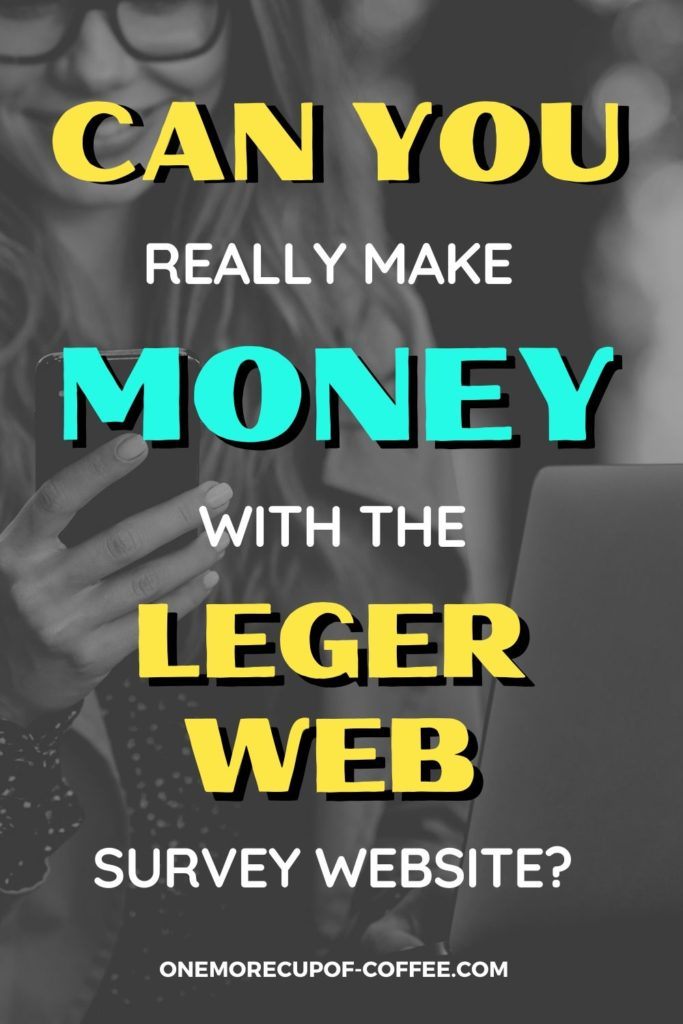 black and white image of woman on looking at her phone with laptop in front of her, with overlay text "Can You Really Make Money With The Leger Web Survey Website?"