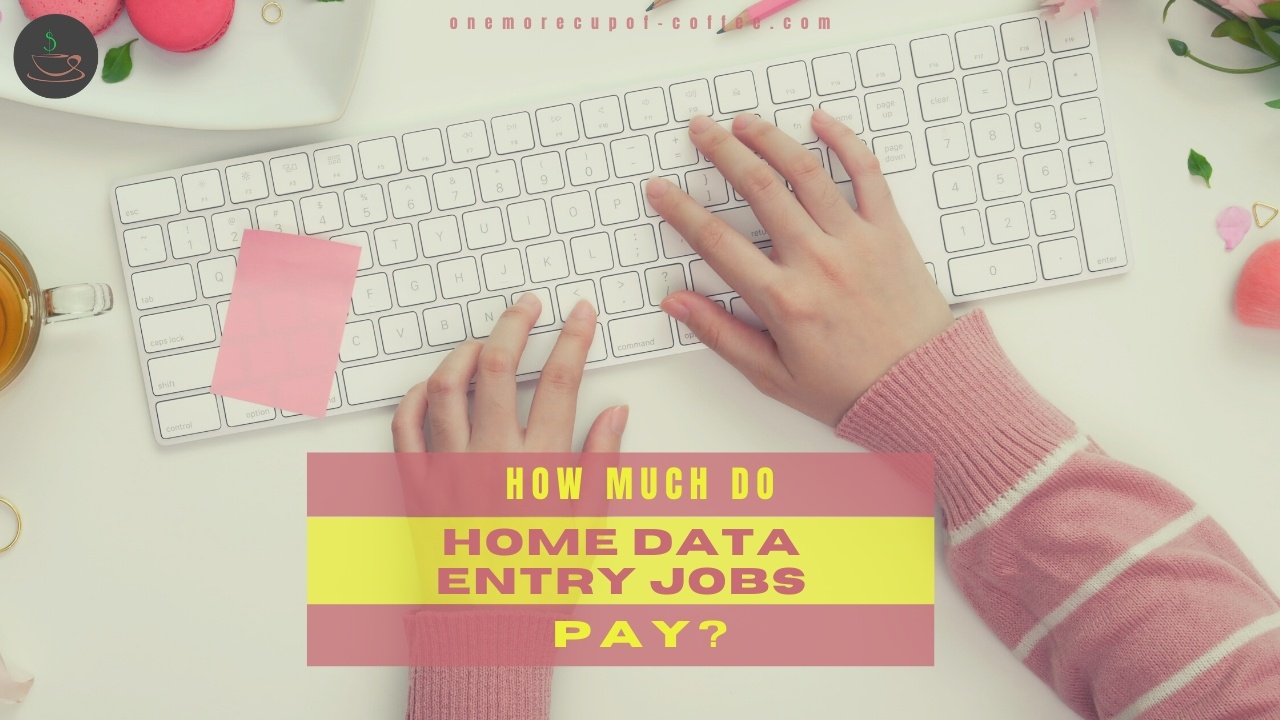 How Much Do Home Data Entry Jobs Pay One More Cup Of Coffee